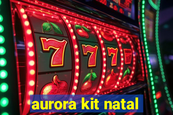 aurora kit natal